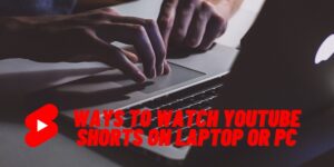 Watch YouTube Shorts On Laptop