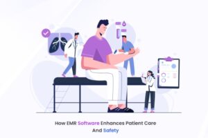 How EMR Software Enhances Patient Care and Safety